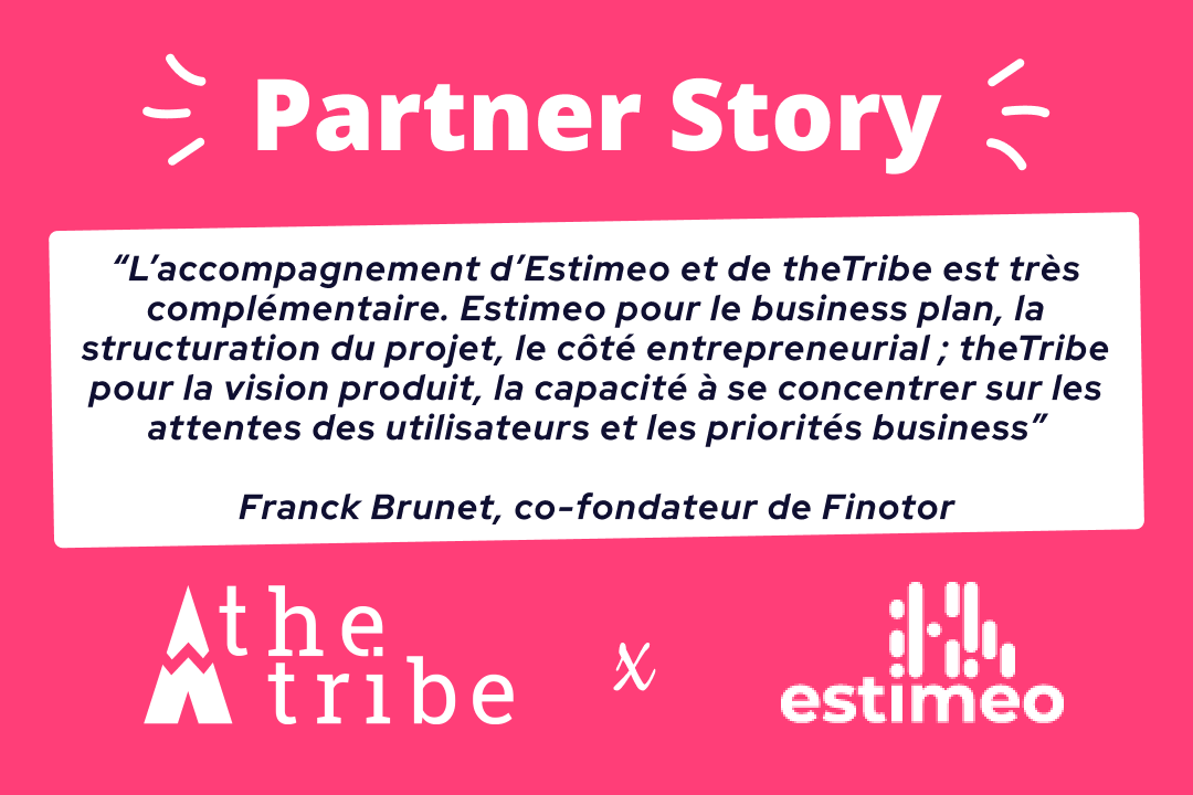 Image mise en avant : Illustration annonçant la Partner Story de theTribe et Estimeo, l'illustration contient les logos des deux entreprises ainsi qu'une citation de Franck Brunet, cofondateur de Finotor, une entreprise qui a pu bénéficier de notre collaboration.